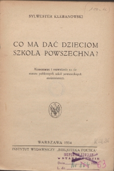 Co ma dać dzieciom szkoła powszechna? : komentarze i rozważania na tle statutu publicznych szkół powszechnych siedmioletnich