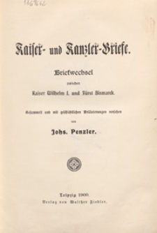 Kaiser- und Kanzler-Briefe : briefwechsel zwischen Kaiser Wilhelm I. und Fürst Bismarck