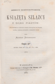 Książęta szlązcy z domu Piast&oacute;w : szkice historyczne. Cz. 2, Zawiera okres od 1339 do 1612 roku