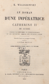 Le roman d'une imp&eacute;ratrice Catherine II de Russie : d'apr&egrave;s ses m&eacute;moires, sa correspondance et les documents in&eacute;dits des archives d'&eacute;tat