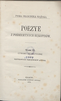 Poezye z pośmiertnych rękopisów. T. 2, Utwory dramatyczne z dodaniem urywkowych pamiętników autora