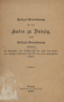 Polizei-Verordnung für den Hafen zu Danzig : nebst Polizei-Verordnung betreffend die Annahme von Lootsen für die nach dem Hafen von Danzig bestimmten und die von dort ausgehenden Schiffe