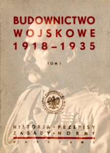 Budownictwo wojskowe 1918-1935 : historja, przepisy, zasady, normy. T. 1
