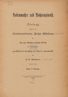 Bodenwucher und Wohnungsnoth : Vortrag gehalten vom Stadtverordneten John Gibsone im Danziger Wohnungsmiether-Verein und hrsg. zum Besten der Hauspflege des Vereins "Frauenwohl"