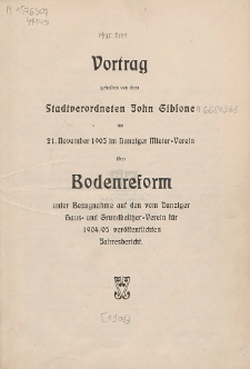 Vortrag gehalten von dem Stadtverordneten John Gibsone : am 21. November 1905 im Danziger Mieter-Verein &uuml;ber Bodenreform unter Bezugnahme auf den vom Danziger Haus- und Grundbesitzer-Verein f&uuml;r 1904/05 ver&ouml;ffentlichen Jahresbericht