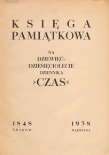 Księga pamiątkowa na dziewięćdziesięciolecie dziennika "Czas" : Kraków 1848 - Warszawa 1938