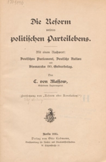 Die Reform unseres politischen Parteilebens : mit einem Nachwort: Deutsches Parlament, Deutsche Nation und Bismarcks 80. Geburtstag