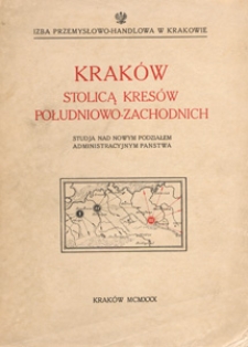 Kraków stolicą kresów południowo-zachodnich : studja nad nowym podziałem administracyjnym państwa