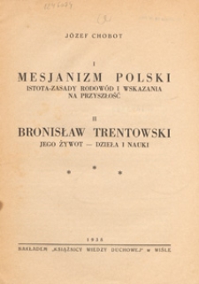 Mesjanizm polski : istota, zasady, rodowód i wskazania na przyszłość ; Bronisław Trentowski : jego żywot - dzieła i nauki