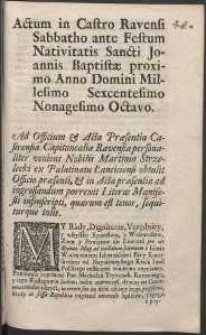 Actum in Castro Ravensi Sabbatho ante Festum Nativitatis Sancti Joannis Baptist&aelig; proximo Anno Domini Millesimo Sexcentesimo Nonagesimo Octavo