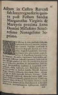 Actum in Castro Ravensi sub Interregno feria quinta post Festum Sanct&aelig; Margareth&aelig; Virginis & Martyris proxima Anno Domini Millesimo Sexcēntesimo Nonagesimo Septimo