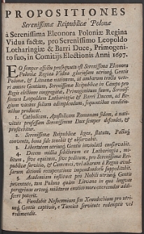 Propositiones Serenissimae Reipublicae Polonae &agrave; Serenissima Eleonora Poloniae Regina Vidua factae, pro Serenissimo Leopoldo Lotharingae & Barri Duce, Primogeni to suo, in Comitijs Electionis Anni 1697