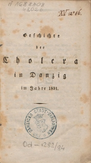 Geschichte der Cholera in Danzig im Jahre 1831 : Nebst: humoristisch-satirische Rosenbilder aus einer Gewitternacht der schrecklichsten Wirklichkeit : Drei Gedichte mit einem Steindruck und prosaischen Noten zum poetischen Texte