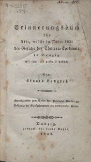 Erinnerungsbuch f&uuml;r Alle, welche im Jahre 1831 die Gefahr der Cholera-Epidemie in Danzig mit einander getheilt haben / von Eduard Bangssel ; hrsg. zum Besten des Provinzial-Vereins zur Besserung der Strafgefangenen und verwahrloster Kinder
