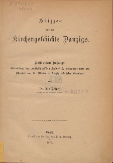 Skizzen aus der Kirchengeschichte Danzigs : Nebst einem Anhange: Beleuchtung der "rechtshistorischen Studie" J. Vollbaum's &uuml;ber den Pfarrhof von St. Marien in Danzig und seine Bewohner