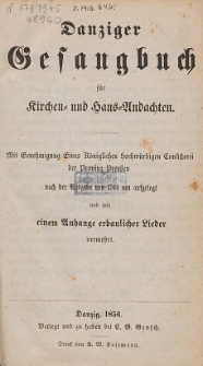 Danziger Gesangbuch f&uuml;r Kirchen- und Haus-Andachten : mit Genehmigung Eines K&ouml;niglichen Hochw&uuml;rdigen Consistorii der Provinz Preu&szlig;en 1856