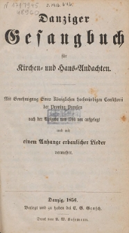 Danziger Gesangbuch für Kirchen- und Haus-Andachten : mit Genehmigung Eines Königlichen Hochwürdigen Consistorii der Provinz Preußen 1856