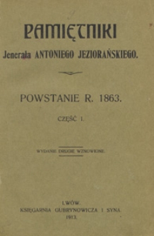 Pamiętniki jenerała Antoniego Jeziorańskiego : powstanie r. 1863. Cz. 1