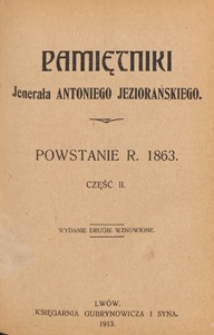 Pamiętniki jenerała Antoniego Jeziorańskiego : powstanie r. 1863. Cz. 2