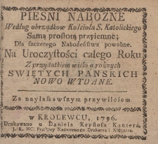 Pieśni Nabożne Według obrządk&oacute;w Kościoła S. Katolickiego Samą prostotą przyiemne : Dla szczerego Nabożeństwa powabne. Na Uroczystości całego Roku