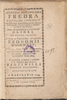 Andrzeia Maxymiliana Fredra [...] Potrzebne konsyderacye około porządku woiennego i pospolitego ruszenia. Przez Franciszka z Rafałów Glinkę do druku podane.