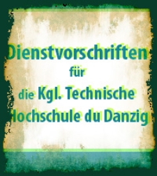 Dienstvorschriften für die Kgl. Technische Hochschule du Danzig