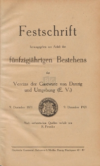 Festschrift herausgegeben aus Anla&szlig; des f&uuml;nfzigj&auml;hrigen Bestehens des Vereins der Gastwirte von Danzig um Umgebung (E. V.) : 9. Dezember 1871 - 9. Dezember 1921