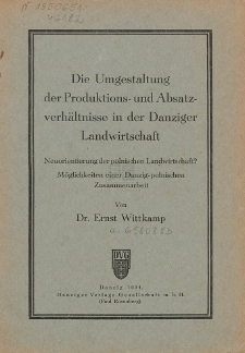 Die Umgestaltung der Produktions- und Absatzverh&auml;ltnisse in der Danziger Landwirtschaft : Neuorientierung der polnischen Landwirtschaft? : M&ouml;glichkeiten einer Danzig-polnischen