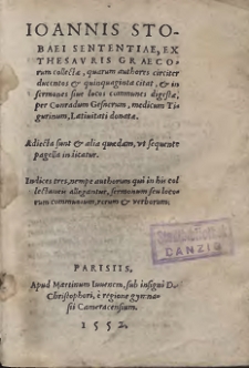 Ioannis Stobaei Sententiae, Ex Thesavris Graecorum collect&aelig;, quarum authores circiter ducentos & quinquaginta citat, & in sermones siue locos communes digest&aelig;, per Conradum Gesnerum [...], Latinitati donat&aelig;. Adiecta sunt & alia qu&aelig;dam, vt sequente pagella indicatur [...]