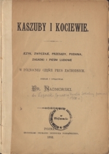 Kaszuby i Kociewie.Język, zwyczaje,przesądy, podania, zagadki i pieśni ludowe w p&oacute;łnocnej części Prus Zachodnich.