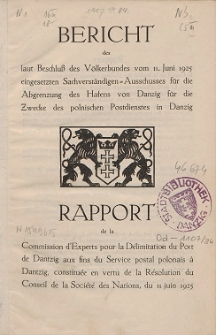 Bericht des laut Beschlu&szlig; des V&ouml;lkerbundes vom 11. Juni 1925 eingesetzen Sachverst&auml;ndigen-Ausschusses fur die Abgrenzung des Hafens von Danzig f&uuml;r die Zwecke des polnischen Postdienstes in Danzig = Rapport de la Commission d'Experts pour la D&eacute;limitation du Port de Dantzig aux fins du Service postal polonais &agrave; Dantzig, constitu&eacute;e en vertu de la R&eacute;solution du Conseil de la Soci&eacute;t&eacute; des Nations, du 11 juin 1925