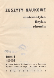 Zeszyty Naukowe. Matematyka, Fizyka, Chemia : Wyższa Szkoła Pedagogiczna w Gdańsku. Wydział Matematyki, Fizyki i Chemii, T. 1 (1961)