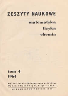 Zeszyty Naukowe. Matematyka, Fizyka, Chemia : Wyższa Szkoła Pedagogiczna w Gdańsku. Wydział Matematyki, Fizyki i Chemii, T. 4 (1964)