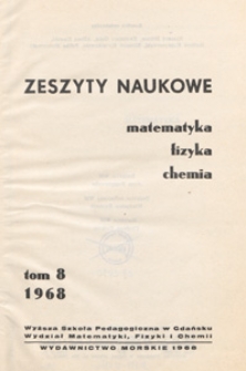 Zeszyty Naukowe. Matematyka, Fizyka, Chemia : Wyższa Szkoła Pedagogiczna w Gdańsku. Wydział Matematyki, Fizyki i Chemii, T. 8 (1968)