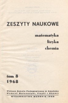 Zeszyty Naukowe. Matematyka, Fizyka, Chemia : Wyższa Szkoła Pedagogiczna w Gdańsku. Wydział Matematyki, Fizyki i Chemii, T. 8 (1968)