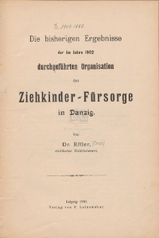 Die bisherigen Ergebnisse der im Jahre 1902 durchgeführten Organisation der Ziehkinder-Fürsorge in Danzig