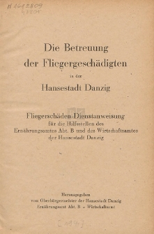 Die Betreuung der Fliegergesch&auml;digten in der Hansestadt Danzig : Fliegersch&auml;den-Dienstanweisung f&uuml;r die Hilfsstellen des Ern&auml;hrungsamtes Abt. B und des Wirtschaftsamtes der Hansestadt Danzig