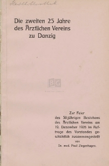 Die zweiten 25 Jahre des Ärztlichen Vereins zu Danzig : zur Feier des 50 jährigen Bestehens des Ärztlichen Vereins am 19. Dezember 1926 : im Auftrage des Vorstandes geschichtlich