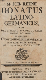 M. Joh[annis] Rhenii Donatus Latino-Germanicus : Cum Declinandi Et Conjugandi Modo Polonico Correctiori Christophorum Liebruderum Olim Pst. Polon. Editus