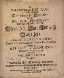 Der Auff dem Dantziger Helicon von Apollo beygelegte Wett-Streit der Spraachen, Bey des [...] Herrn M. Carl Ludwich Hoheisels Solennen Introduction zum Professore S. & Oriental. Lingvar. Publ. des weitber&uuml;hmten Athen&aelig;i Gedanensis, Den 26. Octobr. Anno 1719