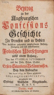 Beytrag zu der Augspurgschen Confessions Geschichte In Preussen und in Pohlen Von derselben gesegneten wunderbaren Anfang, Fortgang und fast unbekannten Polnischen Ubersetzungen. nebst einem Anhang, Von des Stanislai Lutomirscii und der Poln. Bohm. Br&uuml;der Ersten Glaubens Bek&auml;nntnissen.