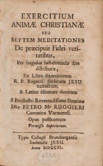 Exercitium Anim&aelig; Christian&aelig; Seu Septem Meditationes De pr&aelig;cipuis Fidei veritatibus, Per singulos hebdomad&aelig; dies distribut&aelig;, Ex Libro Exercitiorum