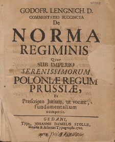 Godofr. Lengnich. D. Commentatio Succincta De Norma Regiminis, Quae Sub Imperio Serenissimorum Poloni&aelig; Regum Prussi&aelig; Ex Pr&aelig;scripto Jurium, ut vocant, fundamentalium competit