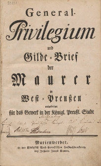 General-Privilegium und Gilde-Brief der Maurer in West-Preußen ausgefertiget für das Gewerk in der Königl. Preußl. Stadt
