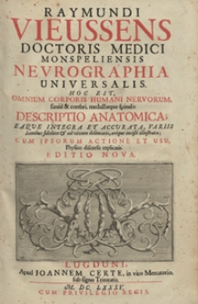Raymundi Vieussens doctoris medici Monsspeliensis Neurographia universalis, hoc est, omnium corporis humani nervorum, simul & cerebri, medullaeque spinalis descriptio anatomica; eaque integra et accurata, variis iconibus fideliter & ad vivum delineatis, arequeincifis illustrata; cum ipsorum actione et usu, physico discursu explicatis