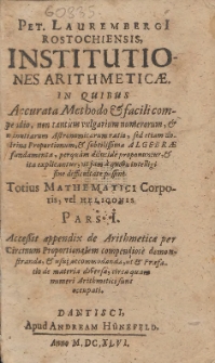 Pet. Laurembergi Rostochiensis, Institutiones Arithmetic&aelig;. In Quibus Accurata Methodo & facili compendio [...], & subtilissima Algebr&aelig; fundamenta [...]. Totius Mathematici Corporis vel Heliconis Pars I. : Acce&szlig;it appendix de Arithmetica per Circinum Proportionalem compendiose demonstranda [...]