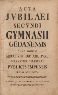 Acta Jvbilaei Secvndi Gymnasii Gedanensis Anno Domini MDCCLVIII. Die XIII. Jvnii Solenniter Celebrati Pvblicis Impensis Prelo Svbjecta. P. 1-2