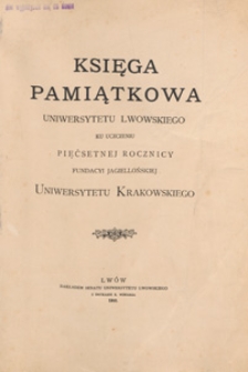 Księga pamiątkowa Uniwersytetu Lwowskiego ku uczczeniu pięćsetnej rocznicy Fundacyi Jagiellońskiej Uniwersytetu Krakowskiego