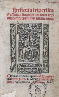 Hystoria tripertita Cassiodori senatoris viri dei de regimine ecclesie primitiue feliciter i[n]cipit