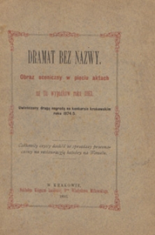 Dramat bez nazwy : obraz sceniczny w pięciu aktach : na tle wypadk&oacute;w roku 1863